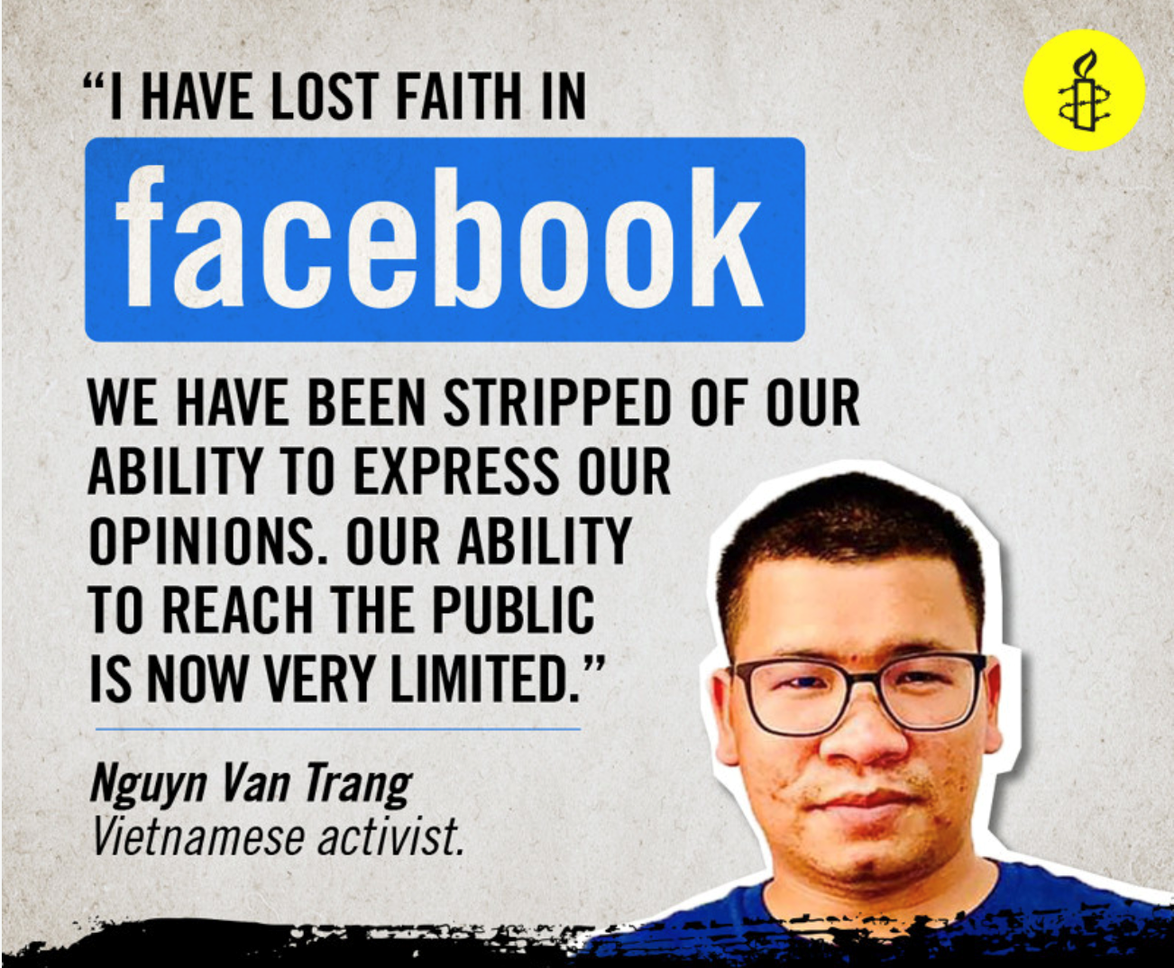 越南的人權行動者阮文莊: 「我已經對Facebook失去 信心。我們被剝奪了表達意 見的能力。我們接觸公眾的 能力現在非常有限。」
